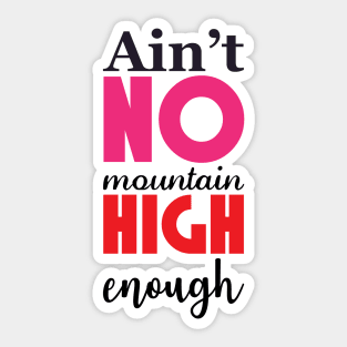 No mountain high enough Sticker